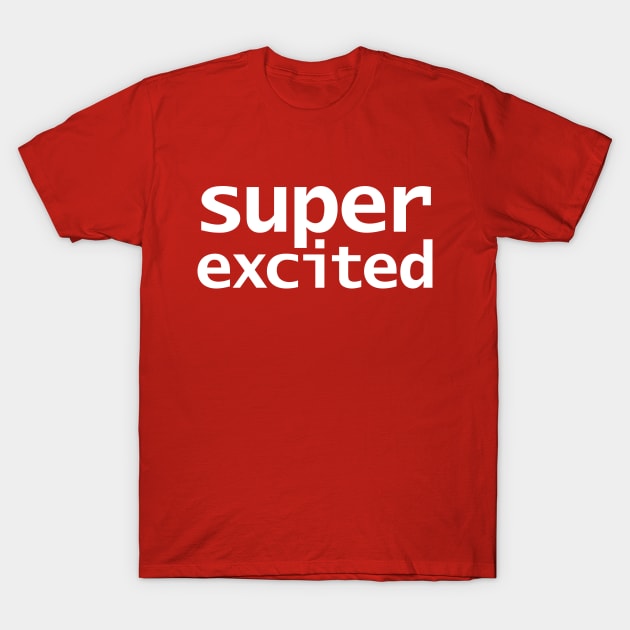 Super Excited Minimal Typography White Text T-Shirt by ellenhenryart